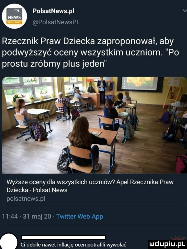 polsatnewspi v polsatnewspl rzecznik praw dziecka zaproponował aby podwyższyć oceny wszystkim uczniom. po prestu zróbmy plus jeden wyższe oceny dla wszystkich uczniów apel rzecznika praw dziecka polsat news poisamewspi         ma    timer web aap. ci debile nawet inflację ocen pau apli wywołać