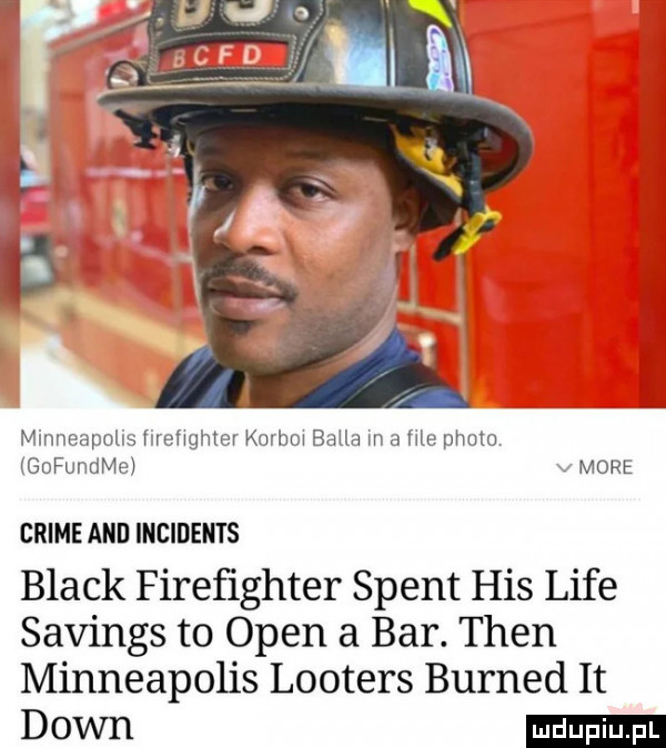 aneapolm firefxgmev kghm bella m a we ploto gofundme more crime and incidents black fireﬁghter stent his lice savings to open a bar. tlen minneapolis looters burned it down