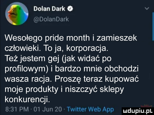 dolan dirk   i dolandark wesołego pride month i zamieszek człowieki. to ja korporacja. też jestem gej jak widać po profilowym i bardzo mnie obchodzi wasza racja. prosze teraz kupować moje produkty i niszczyć sklepy konkurencji.   ai pm m jun twitter web aap ndupiu pl