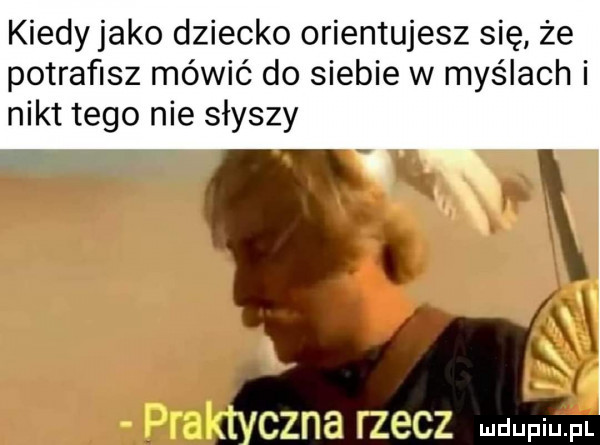 kiedyjako dziecko orientujesz się że potrafisz mówić do siebie w myślach i nikt tego nie słyszy ﬂ cena iżgcz