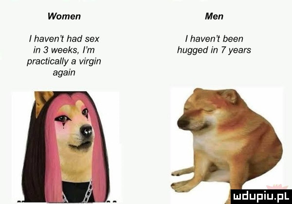 wumen i haden t hdd sex in   weeks i m practically a virgin alain men i haden t bean hugged in   yeats