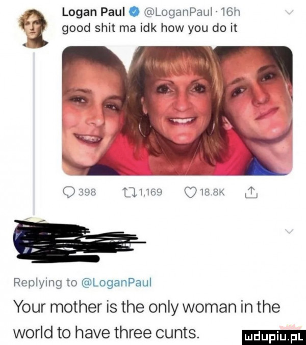 logan paul. loganpaul   h a geod skit ma idk hiw y-u do it             umax replying to loganpaul your mather is tee orly wiman in tee wored to hace three cunts
