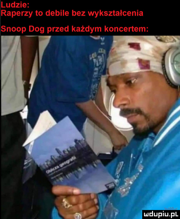 ludzie iraperzy to debile bez wykształcenia scoop dog przed każdym koncertem. l w i