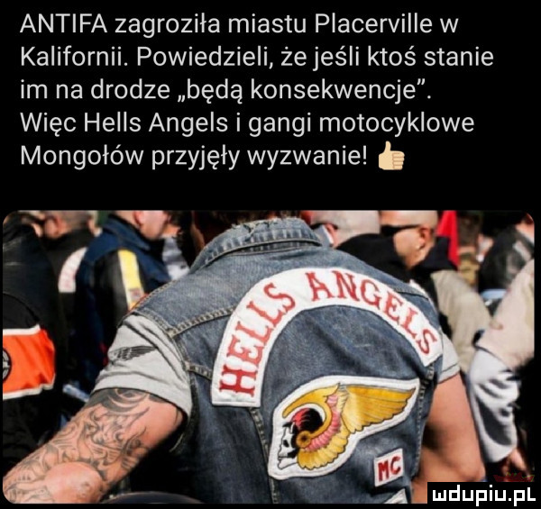 antifa zagroziła miastu placerville w kalifornii. powiedzieli zejeśli ktoś stanie im na drodze będą konsekwencje. więc helis angers i gangi motocyklowe mongołów przyjęły wyzwanie. a mdupiużpl