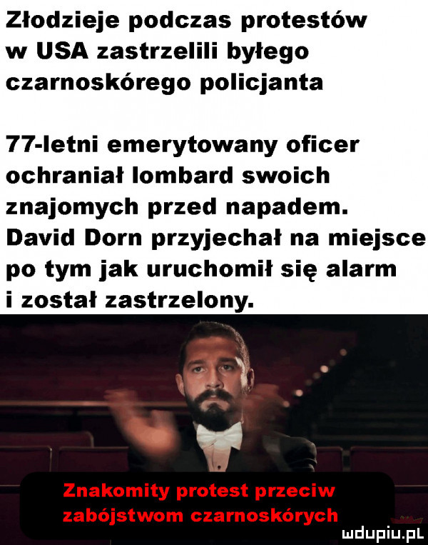 złodzieje podczas protestów w usa zastrzelili byłego czarnoskórego policjanta    istni emerytowany oficer ochraniał lombard swoich znajomych przed napadem. david dorn przyjechal na miejsce po tym jak uruchomił się alarm i został zastrzelony