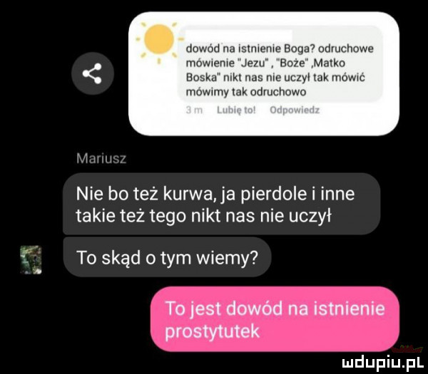 dowod na lslmeme boba  udvuchowe mnmeme jezu bore matko boska mk nas me uczyc tak mowwc mammy tak cdvuchowo hmm nie bo też kurwa ja pierdole i inne takie też tego nikt nas nie uczył to skąd obym wiemy to jest dowód na istnienie prostytutek