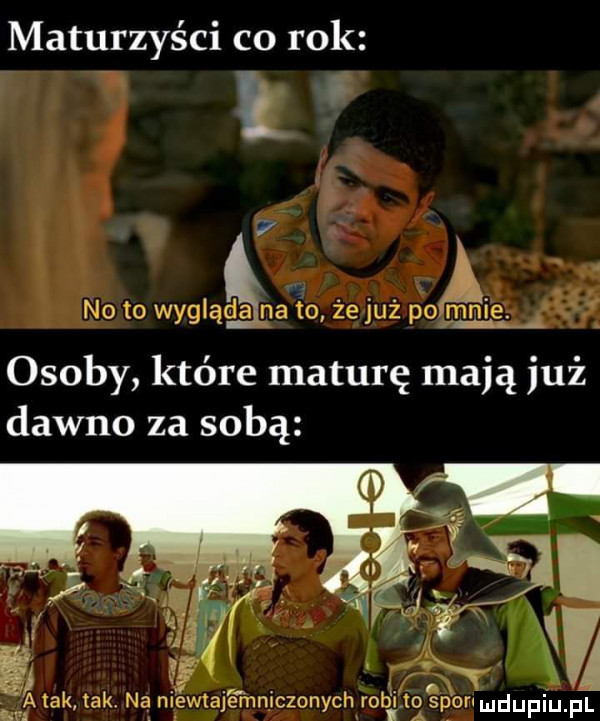 maturzyści co rok r no to wygłątgna to że już po manie. osoby które maturę mają już dawno za sobą e a tak tak na niewtajemniczonych i ob litry o sp paf mdupiu. f