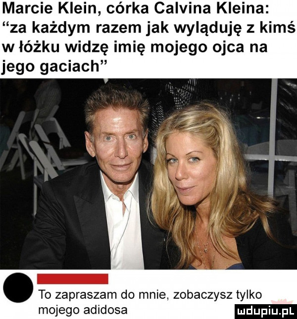 marcie klein córka calvina kleina za każdym razem jak wyląduję z kimś w łóżku widzę imię mojego ojca na jego gaciach to zapraszam do mnie zobaczysz tylko mojego adidasa