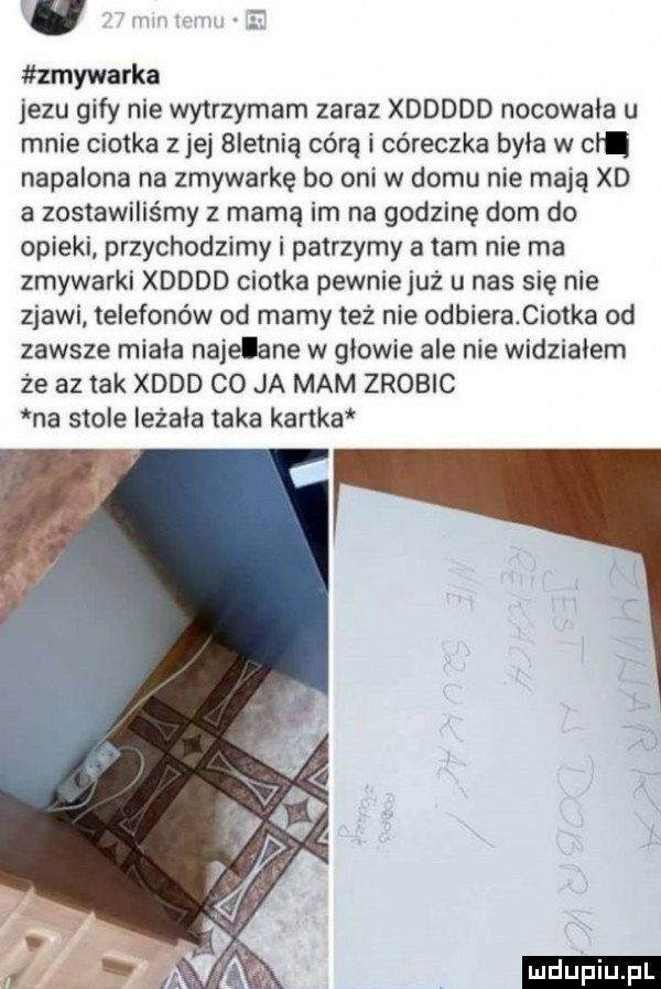 zmywarka jezu gify nie wytrzymam zaraz xddddd nocowała u mnie ciotka z jej  ietnią córą i córeczka byka w ci. napalona na zmywarkę bo oni w domu nie mają xd a zostawiliśmy z mamą im na godzinę dom do opieki przychodzimy i patrzymy a tam nie ma zmywarki xdddd ciotka pewniejuż u nas się nie zjawi telefonów od mamy też nie odbiera ciotka od zawsze minia najebane w glowie ale nie widziałem że az tak xddd co ja mam zrobic na stole ieżaia taka kanka ludu iu. l
