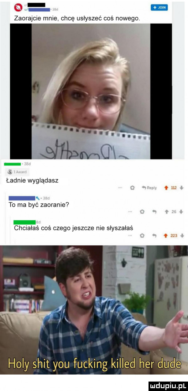 zagrajcie mnie chcę usłyszeć coś nowego ładnie wyglądasz to ma być zaoran e  chciałaś coś czego jeszcze nie słyszałaś hopy skit y-u fucking killed her dude