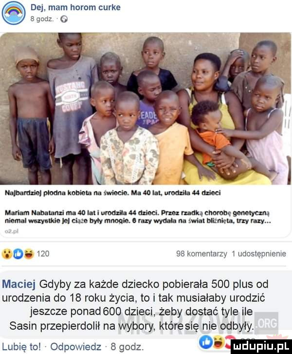 dej mam herom curie a godz o m wmkmude j wam umd mmmwmumlmum mmﬂnmm mmmwmmuom mumnmhmm.           komentarzy i udostęprileme maciej gdyby za każde dziecko pobierała     plus od urodzenia do    roku życia to i tak musiałaby urodzić jeszcze ponad     dzieci żeby dostać tyle ice sasin przepierkom na wybory któresię nie odbyły. lubię toi odpowiedz   godz.    mhﬁpiupl