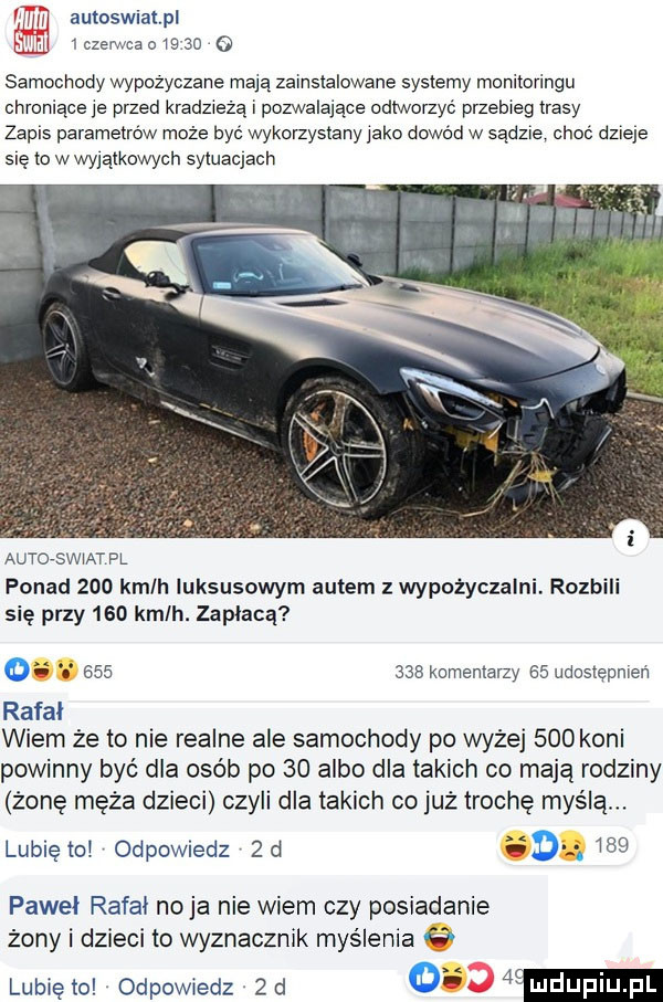 auloswatpl lczewca o         samochody wypozyczane mają zainstalowane systemy monitoringu chroniące ye przed kradzieżą i pozwalające odlworzyó przebieg trasy zapis parametrów moze być wykorzystany yoko dowod w sadzie choć dzieje się to w wyląlkawych sytuacjach auto swiat pl ponad     kmlh luksusowym autem z wypożyczalni. rozbili się przy     kmlh. zapłacą.         komentarzy    udostępnlen rafał wiem że to nie realne ale samochody po wyżej     koni powinny byc dla osób po    albo dla takich co maja rodziny żonę męża dzieci czyli dla takich co już trochę myślą lubię toi odpowiedz  d. idg pawel rafal no ja nie wiem czy posiadanie żony i dzieci to wyznacznik myślenia   lubię to odewiedz   d d