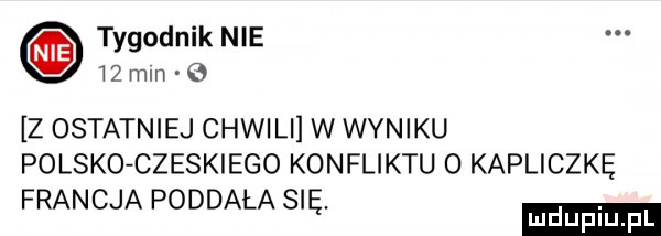 tygodnik nie    mm o z ostatniej chwili w wyniku polsko czeskiego konfliktu o kapliczkę francja poddała się