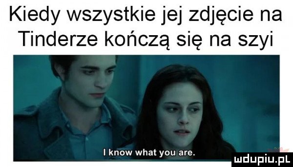 kiedy wszystkie jej zdjęcie na tonderze kończą się na szyi iknow wiat y-u are