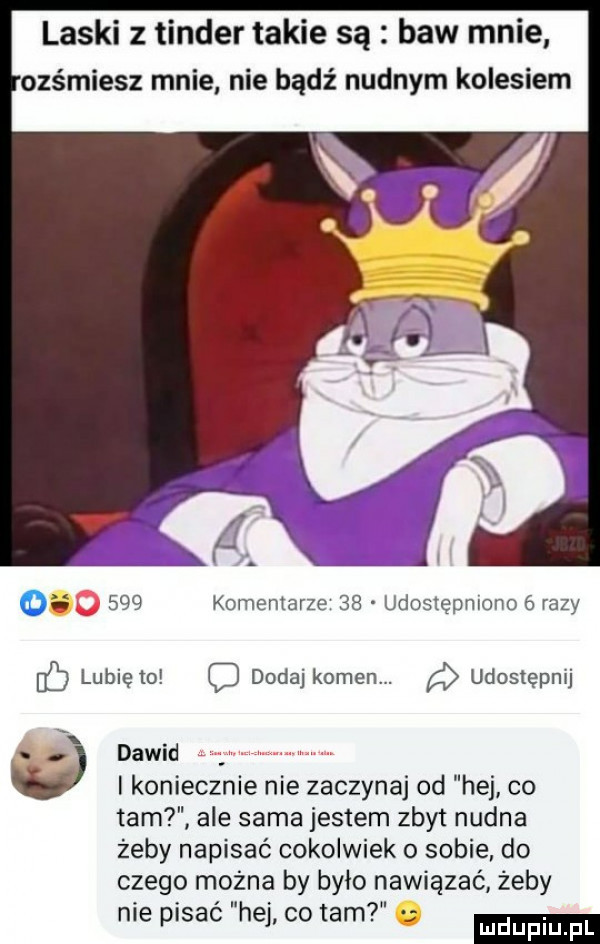 laski z tender takie są baw mnie obśmiesz mnie nie bądź nudnym kolesiem   o     komentarze    udostępniono   razy lubię to dodaj kamen. udostępnij i  dawid koniecznie nie zaczynaj od hej co tam ale sama jestem zbyt nudna żeby napisać cokolwiek   sobie do czego można by było nawiązać zeby nie pisac hej cofam