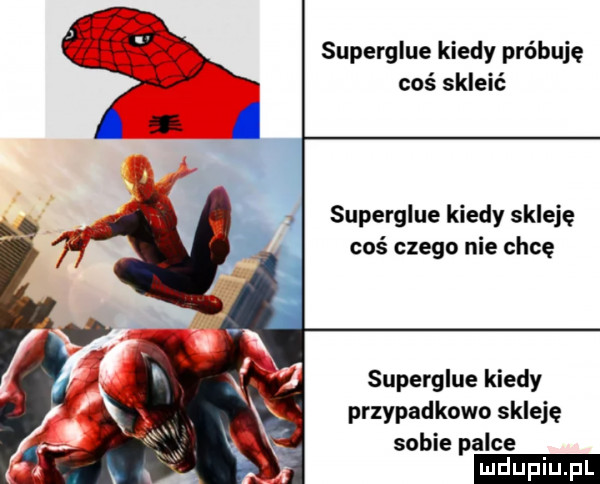 superglue kiedy próbuję coś skleić superglue kiedy skleję coś czego nie chcę superglue kiedy przypadkowo skleję sobie palce ludu iu. l