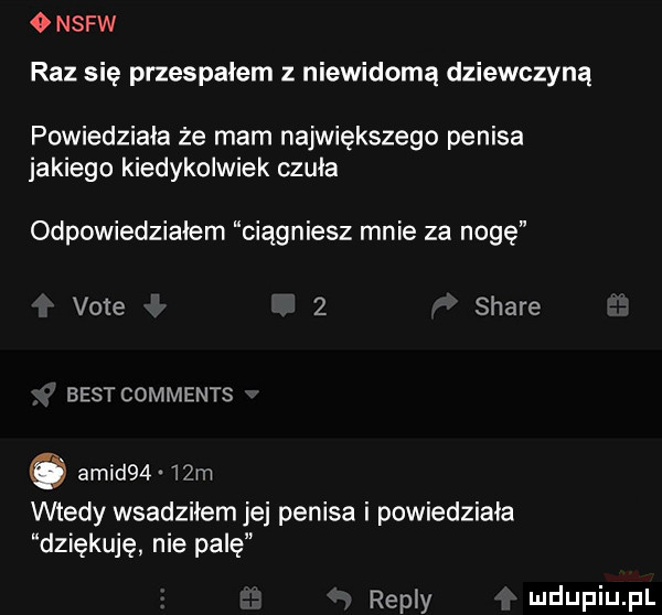 o nsfw raz się przespałem z niewidomą dziewczyną powiedziała że mam największego penisa jakiego kiedykolwiek czuła odpowiedziałam ciągniesz mnie za nogę vote   stare best comments amid     m wtedy wsadziłem jej penisa i powiedziała dziękuję nie palę repry