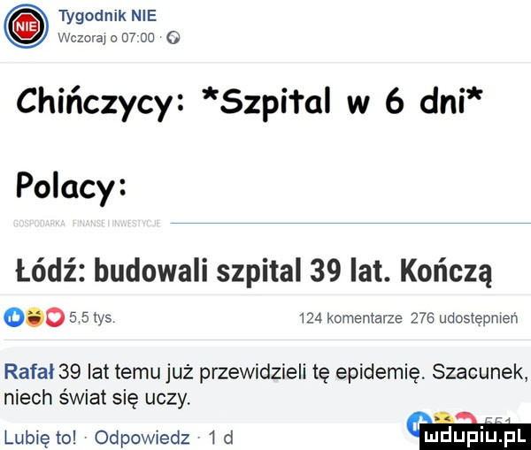 tygodnik nie wezaramd    chińczycy sępi rel w   dni polacy łódź budowali szpital    lat. kończą         tys     komentarze     udostępniam rafal    lat temu już przewidzieli tę epidemię szacunek niech świat się uczy. lunięto odpowiedz  d mduplu pl