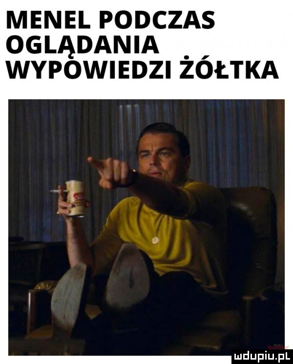 menel podczas oglądania wypowiedzi żółtka