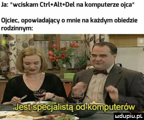 la wciskam ctrl alt dal na komputerze obca obciec. opowiadający o mnie na każdym obiedzie rodzinnym wx