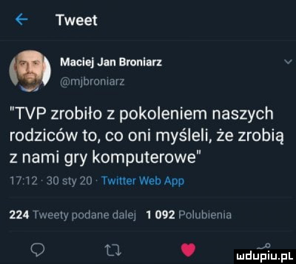 tweet maciej jan broniarz v wś mjhromarz tvp zrobiło z pokoleniem naszych rodziców to co oni myśleli że zrobią z nami gry komputerowe        say    timer web aap     tweety podane dala      polublema q u. o