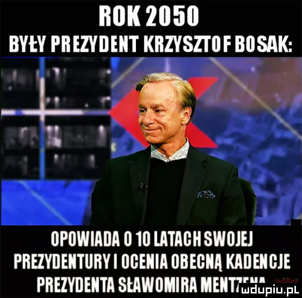 ron    o był y prezydent krzysztof bosak i. i a opowiada o    lataon swoje prezydentoryi ocenia obrona kaoenoje prezydenta sławomira mentale gpiu pl
