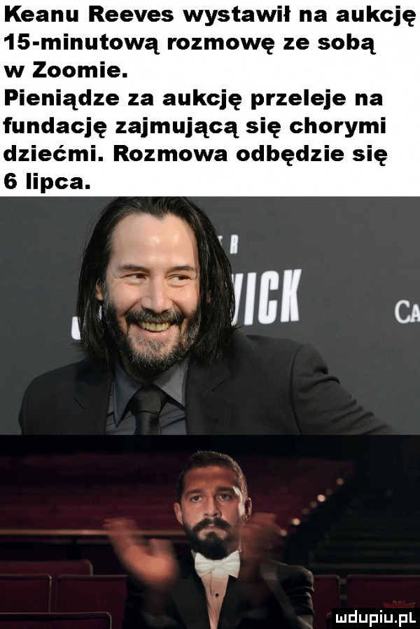 klanu reeves wystawił na aukcję    minutową rozmowę ze sobą w zoomie. pieniądze za aukcję przeleje na fundację zajmującą się chorymi dziećmi. rozmowa odbędzie się   lipca