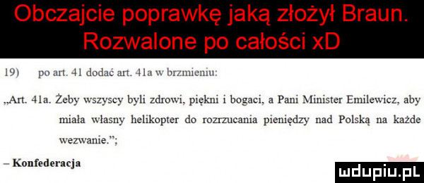 obczajcie poprawkę jaką złożył braun. rozwalone po całości xd im m dam m mi mmm an hu łeby wszyscy byli zerom. piękni i bogaci. pani minislci exniłcwicl aby mim wins helikopter do xozrzucama pieniądz nad mm na kazda wezwanie konfedernc a luduplu