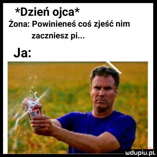 dzień ojca żona powinieneś coś zjeść nim zaczniesz pi
