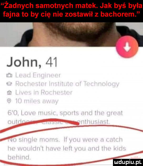 żadnych samotnych matek. jak byś była fajna to by cię nie zostawił z bachorem ludu iu. l