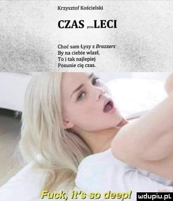 krzysztof kościelski czas r mieci choć sam łysy z brauer by na ciebie wlazł to i tak najlepiej posunie cię czas