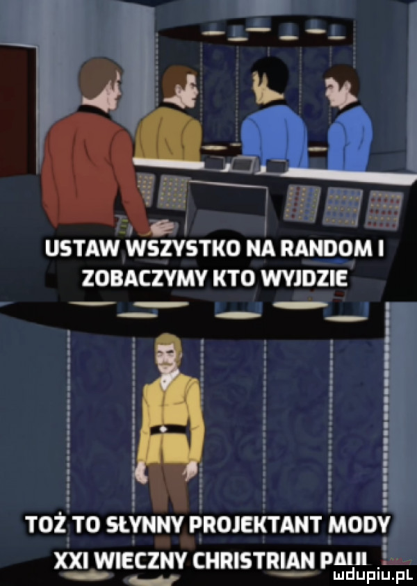 ustaw wszystko na random l toz to słynny projektant mody xxi wieczny christrian pm zobaczymy kto wyjdzie ludupiu. fl