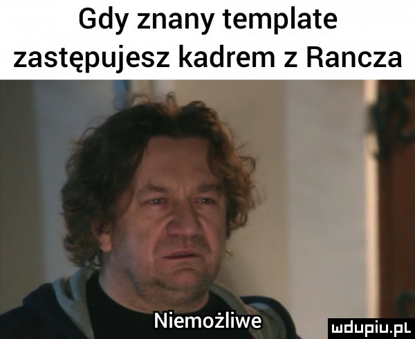 gdy znany template zastępujesz kadrem z rancza niemożliwe qhdupiupl