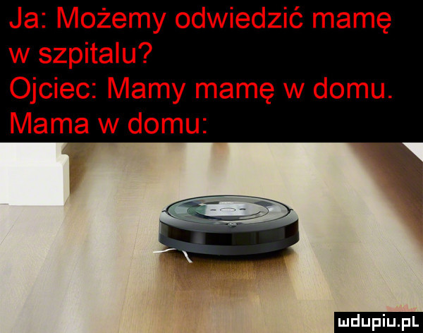 ja możemy odwiedzić mamę w szpitalu ojciec mamy mamę w domu. mama w domu ludu iu. l