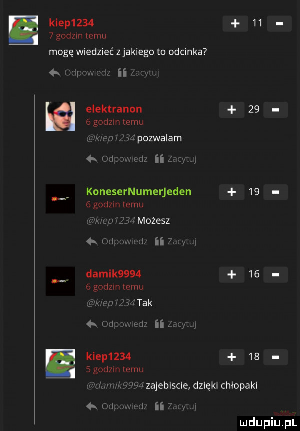 kiep          godzin emu mogę wiedzieć zjakiego to odcinka man ii uu elektranan    agodzmmmu kwi im i f pozwalam  . www. a i ii w konesernumerjeden    e godzin emu damek        bgodzm emu adm tak   v i mewi ii i klep          godom temu w zajebiscie dzięki chlopaki i.   w i w ii im