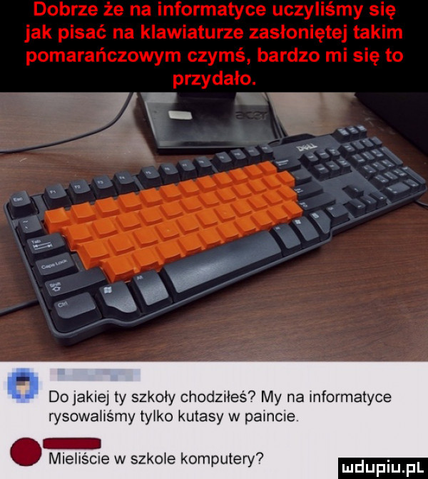 ag im do jakie ty szkoły chodziłeś my na mformatyce rysowahśmy ty ko kutasy w pakcie.  . miehscie w szade komputery. ludijfiiij fl