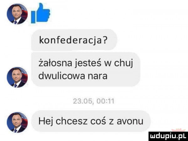 konfederacja żałosna jesteś w chuj dwulicowa nara o hej chcesz coś z avonu