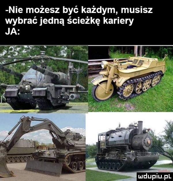 nie możesz być każdym musisz wybrać jedną ścieżkę kariery ja