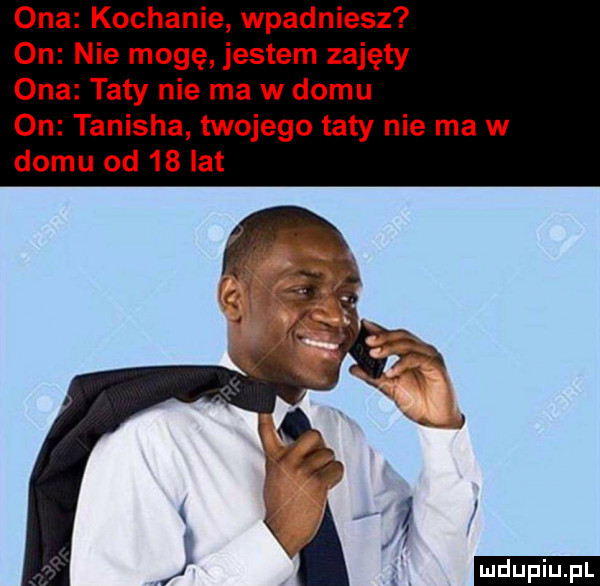 ona kochanie wpadniesz on nie mogę jestem zajęty ona taty nie ma w domu on tanisha twojego taty nie ma w domu od    lat ł   x i j a