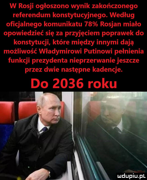 w rosji ogłoszono wynik zakończonego referendum konstytucyjnego. według oficjalnego komunikatu    rosjan miało opowiedzieć się za przyjęciem poprawek do konstytucji które między innymi dają możliwość władymirowi putinowi pełnienia funkcji prezydenta nieprzerwanie jeszcze przez dwie następne kadencje. do      roku