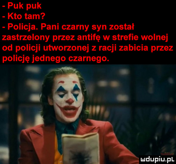 puk puk kto tam policja. pani czarny syn został zastrzelony przez antifę w strefie wolnej od policji utworzonej z racji zabicia przez policję jednego czarnego. mdupiuijuli