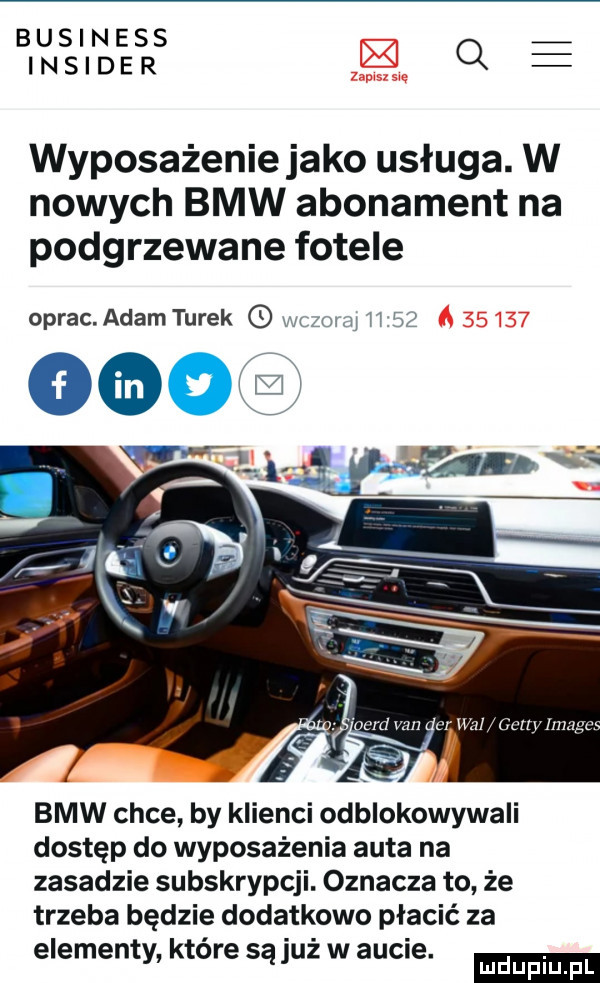 b u sin e ss i in sad e r gw o wyposażenie jako usługa. w nowych bmw abonament na podgrzewane fotele oprac adam turek         i bmw chce by klienci odblokowywali dostęp do wyposażenia auta na zasadzie subskrypcji. oznacza to że trzeba będzie dodatkowo płacić za elementy ktore są juz w aucie