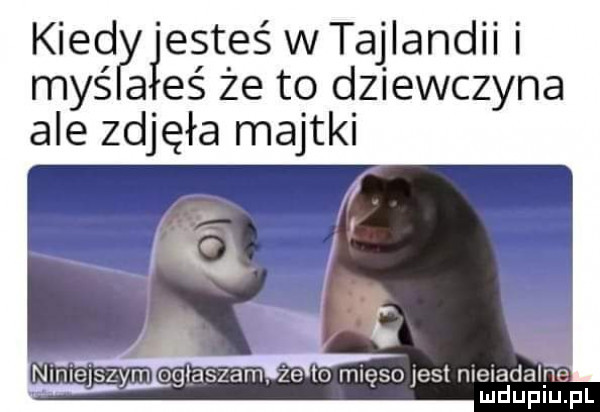 kred łesteś w tajlandii i maś a eś że to dziewczyna ale zdjęła majtki nlﬁlejszym ogłaszam    to mlęsojosl nierada fff mduplu pl