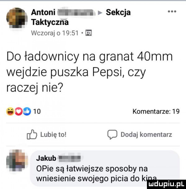 antoni ell   sekcja taktyczna wczoraj o       e do ładownicy na granat   mm wejdzie puszka pepsi czy raczej nie        komentarze    c lubię to o dodaj komentarz jakub f opie są łatwiejsze sposoby na wniesienie swojego picia do emm