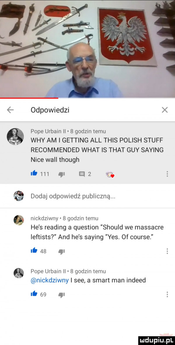 oś odpowiedzi pope uabain ii   godzin temu wdy am i geiting all tais polish stuff recommended wiat is trat gev saling nice will though lb     i  . dodaj odpowiedź publiczną. nickdzlwny   godzin temu he s reading a question should we massacre leftists and he s saling vhs. of course it    pope urbam ii   godom emu nickdziwny i sie a smart man indeed ib    ą