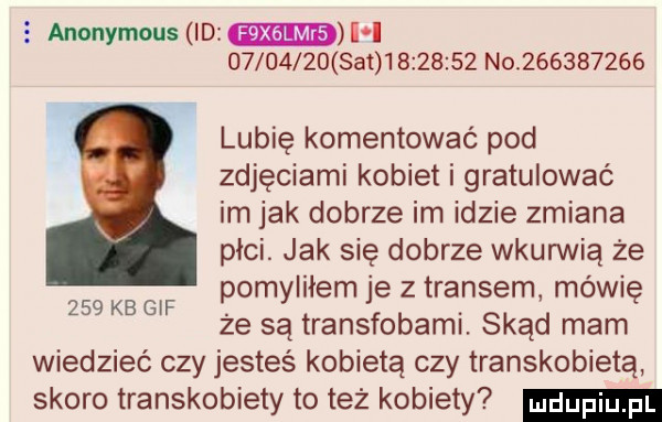 anonymous id i i          set          no           lubię komentować pod zdjęciami kobiet i gratulować im jak dobrze im idzie zmiana płci. jak się dobrze wkurwią że pomyliłem je z transem. mówię że są transfobami. skąd mam wiedzieć czy jesteś kobietą czy transkobietą skoro transkobiety to też kobiety     kb gif