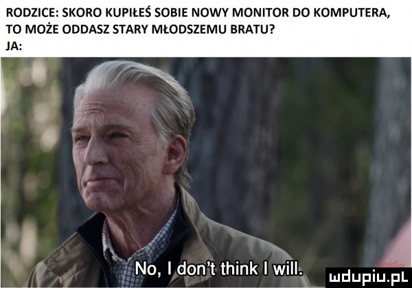 rodzice skoro kupiłeś sobie nowv monitor do komputera to może oddasz stary mlodszemu bratu ja no i don t thinkrl will. mnpm pl