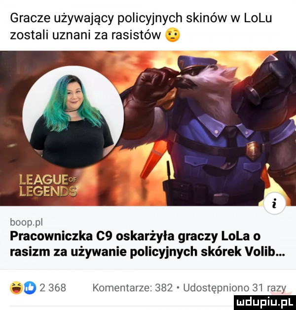 gracze używający policyjnych skinów w lolu zostali uznani za rasistów bocppi pracowniczka c  oskarżyła graczy lola o rasizm za używanie policyjnych skórek volib. o       komentarze     udostępniono    razy ludu iu. l