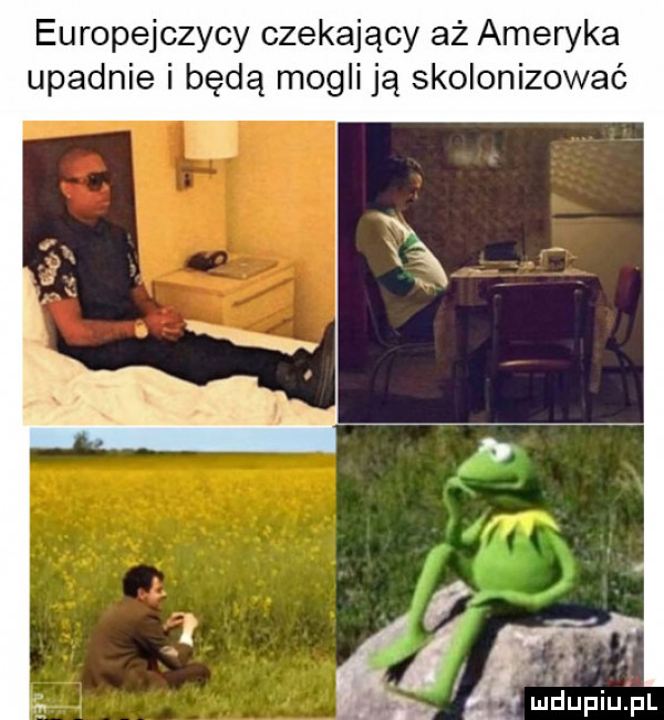 europejczycy czekający aż ameryka upadnie i będą mogli ją skolonizować i u lipiu pl