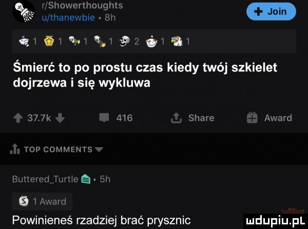 rsnnwermoughts u thanewbre. ah i w i         śmierć to po prestu czas kiedy twój szkielet dojrzewa i się wykluwa    k     stare award top comments butteredjwneg. en b   award powinieneś rzadziej brać prysznic